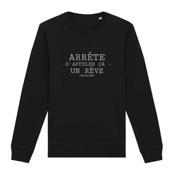 Arrête d'appeler ça un rêve c'est un plan - Sweat Premium Bio, unisexe